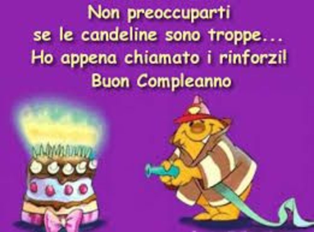 Non preoccuparti se le candeline sono troppe... ho appena chiamato i rinforzi! Buon Compleanno