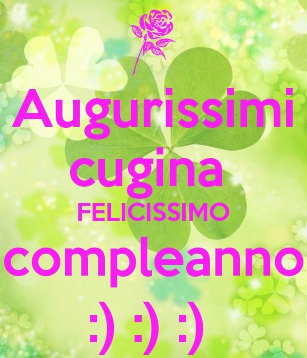 Augurissimi cugina, Felicissimo Compleanno !! :) :) :)