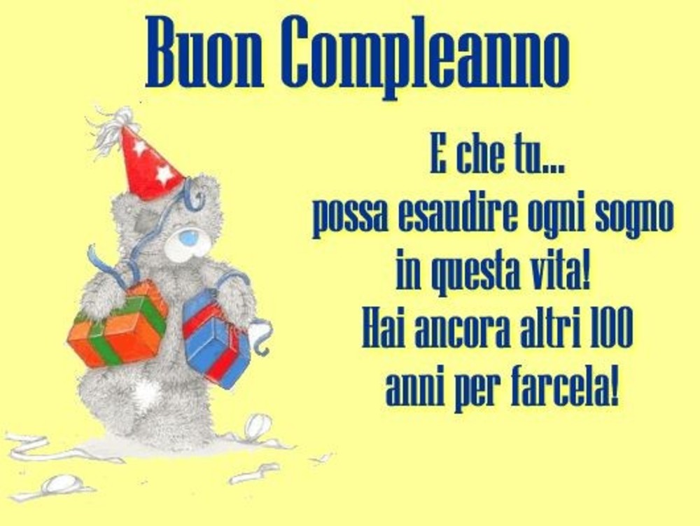 BUON COMPLEANNO, E che tu... possa esaudire ogni sogno in questa vita. Hai ancora altri 100 anni per farcela!