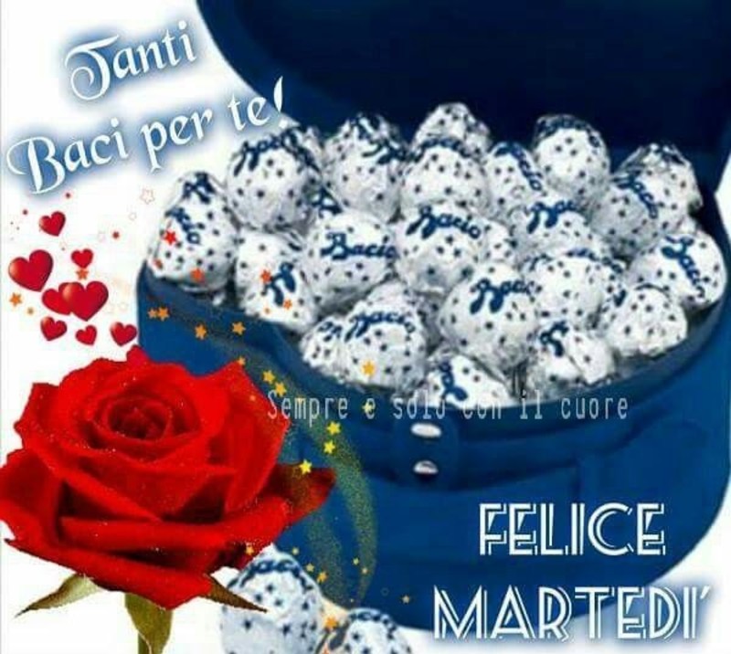 Tanti baci per te! FELICE MARTEDI'