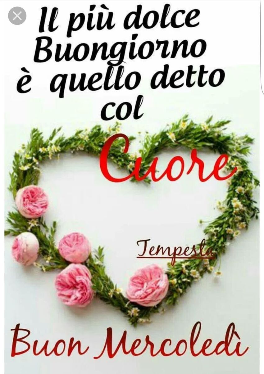 Il più dolce buongiorno è quello detto col cuore... Buon Mercoledì