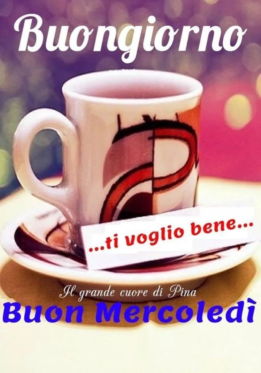 Buongiorno ...ti voglio bene... Buon Mercoledì