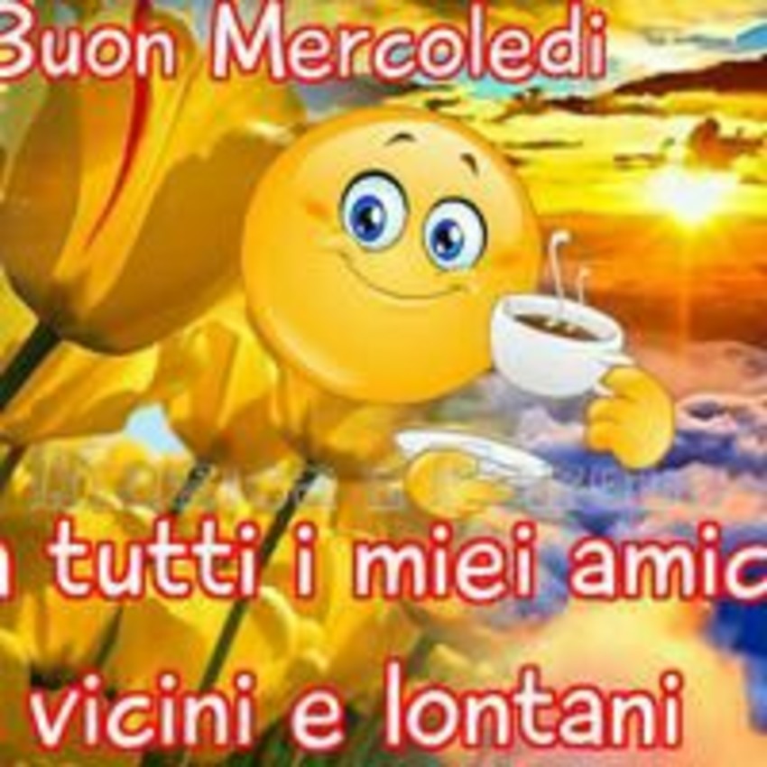 Buon Mercoledì a tutti i miei amici vicini e lontani