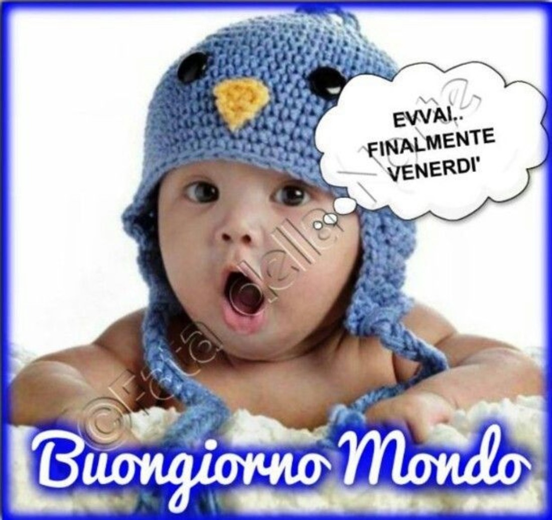 Evvai finalmente Venerdì ! Buongiorno mondo