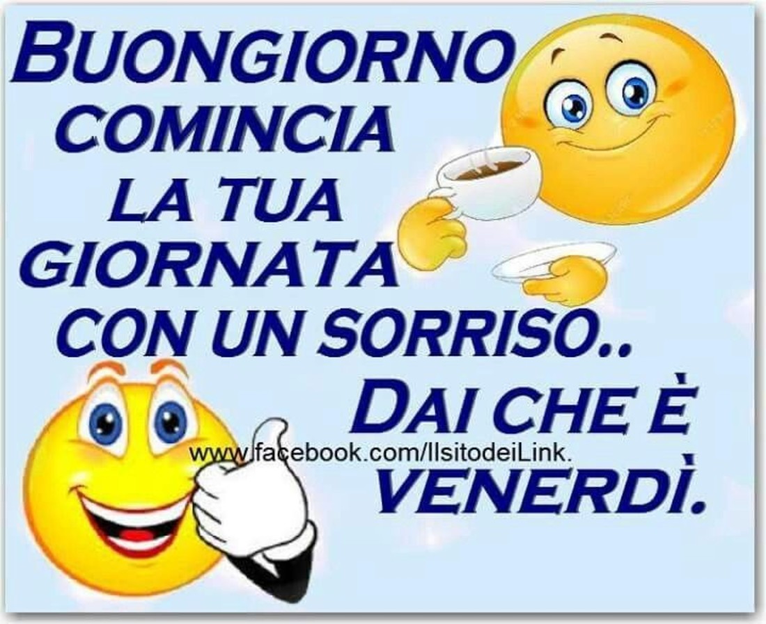 Buongiorno, comincia la tua giornata con un sorriso... dai che è Venerdì!