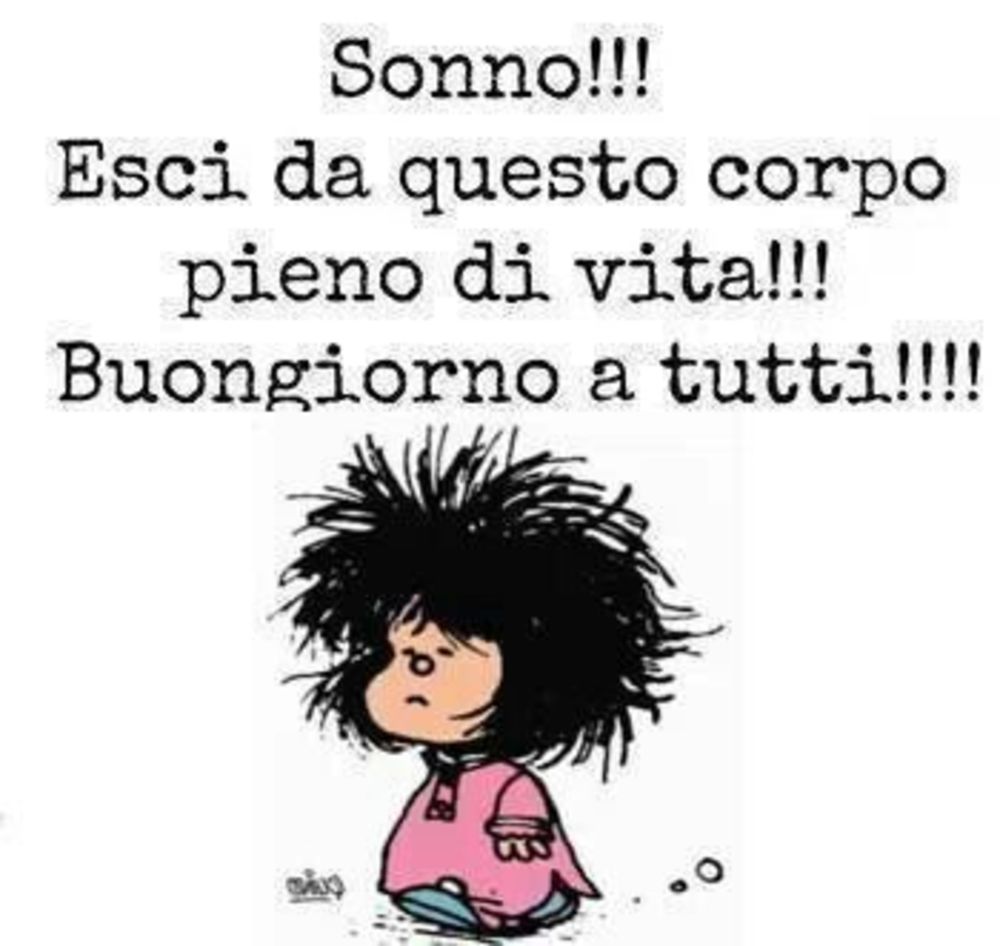 Sonno!!! Esci da questo corpo pieno di vita!!! Buongiorno a tutti !!!