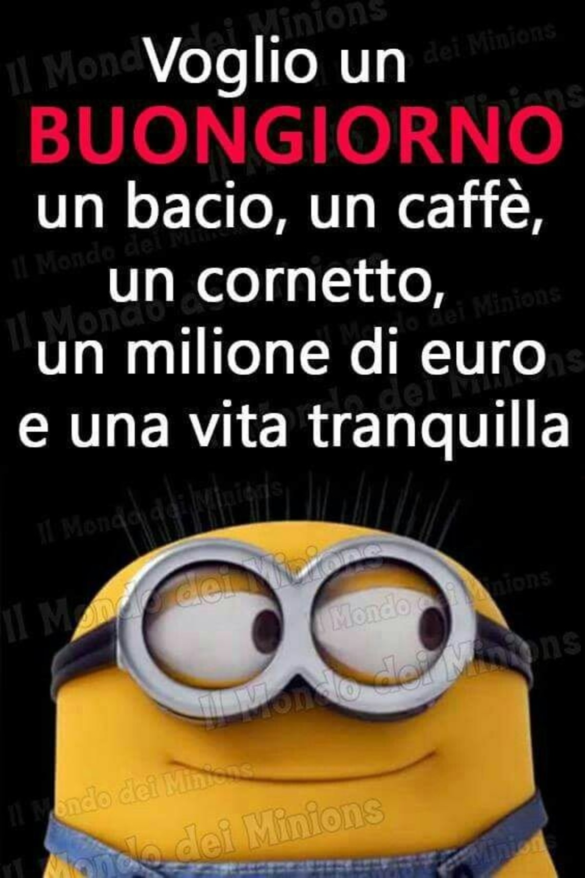 Voglio un Buongiorno, un bacio, un caffè, un cornetto, un milione di euro, una vita tranquilla! (Minions)