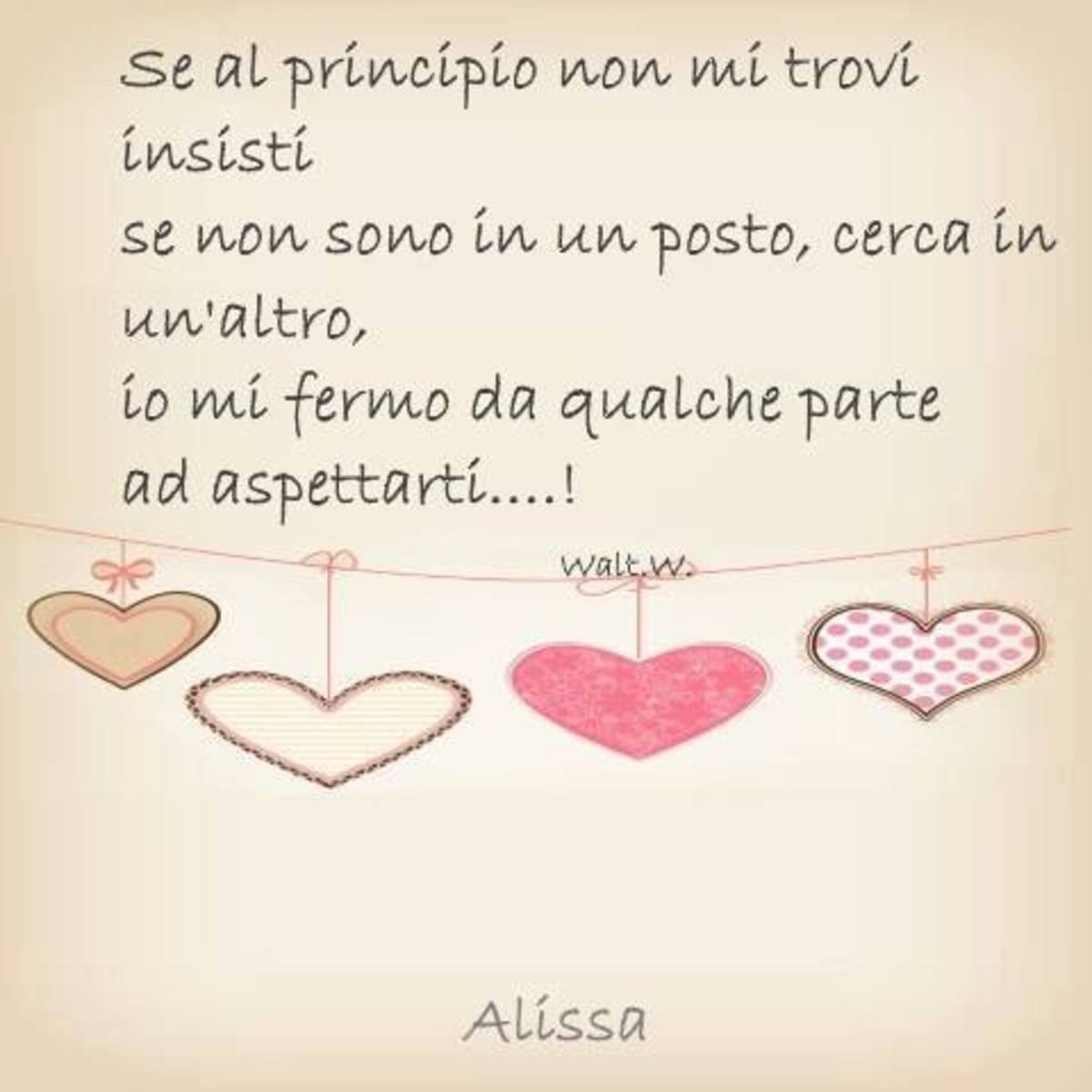 Se al principio non mi trovi insisti, se non sono in un posto cerca in un altro, io mi fermo da qualche parte ad aspettarti... ! (frasi d'amore)