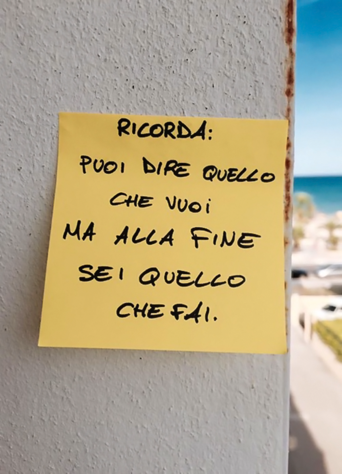 Ricorda: puoi dire quello che vuoi ma alla fine sei quello che fai.