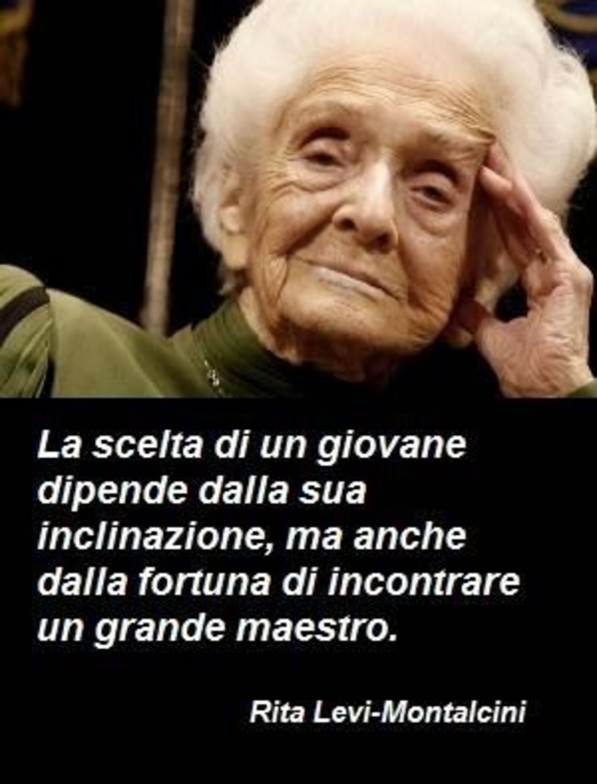 La scelta di un giovane dipende dalla sua inclinazione, ma anche dalla fortuna di incontrare un grande maestro. Rita Levi Montalcini