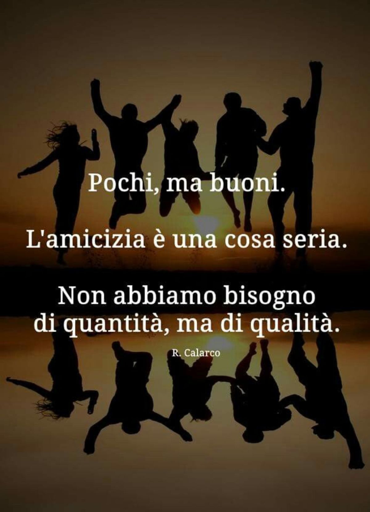 Pochi, ma buoni. L'amicizia è una cosa seria. Non abbiamo bisogno di quantità, ma di qualità