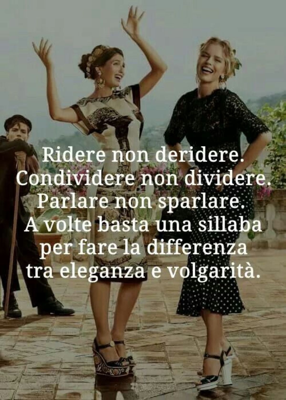 Ridere non deridere. Condividere non dividere. Parlare non sparlare. A volte basta una sillaba per fare la differenza tra eleganza e volgarità.