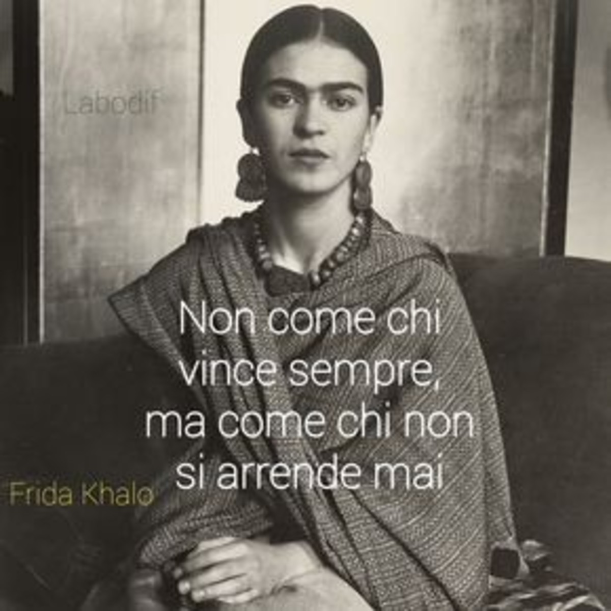 Non come chi vince sempre, ma come chi non si arrende mai. Frida Khalo