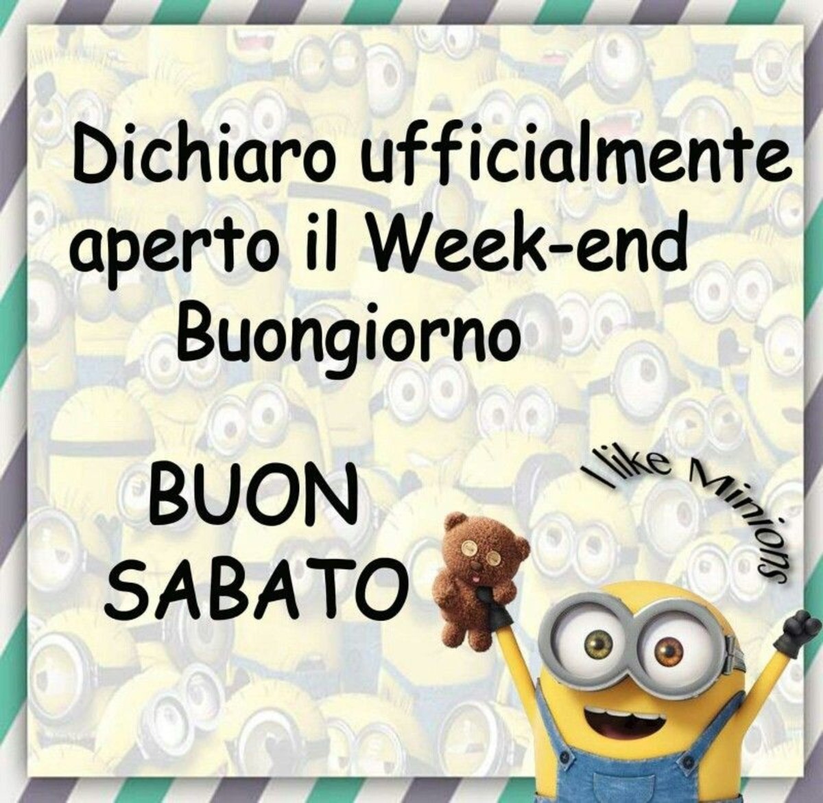 Dichiaro ufficialmente aperto il Weekend, Buongiorno e Buon Sabato (Minions)