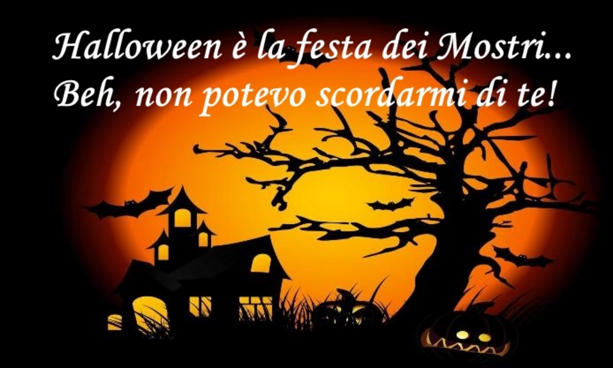 "Halloween è la festa dei mostri... beh non potevo scordarmi di te!" (frasi)