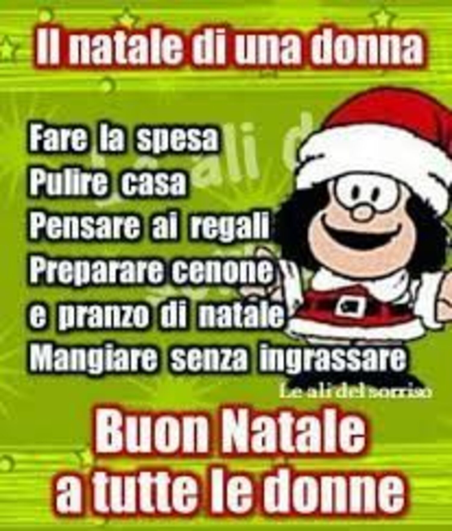 IL NATALE DI UNA DONNA Fare la spesa, pulire casa, pensare ai regali, preparare cenone e pranzo di Natale, mangiare senza ingrassare. BUON NATALE A TUTTE LE DONNE, immagini divertenti Mafalda