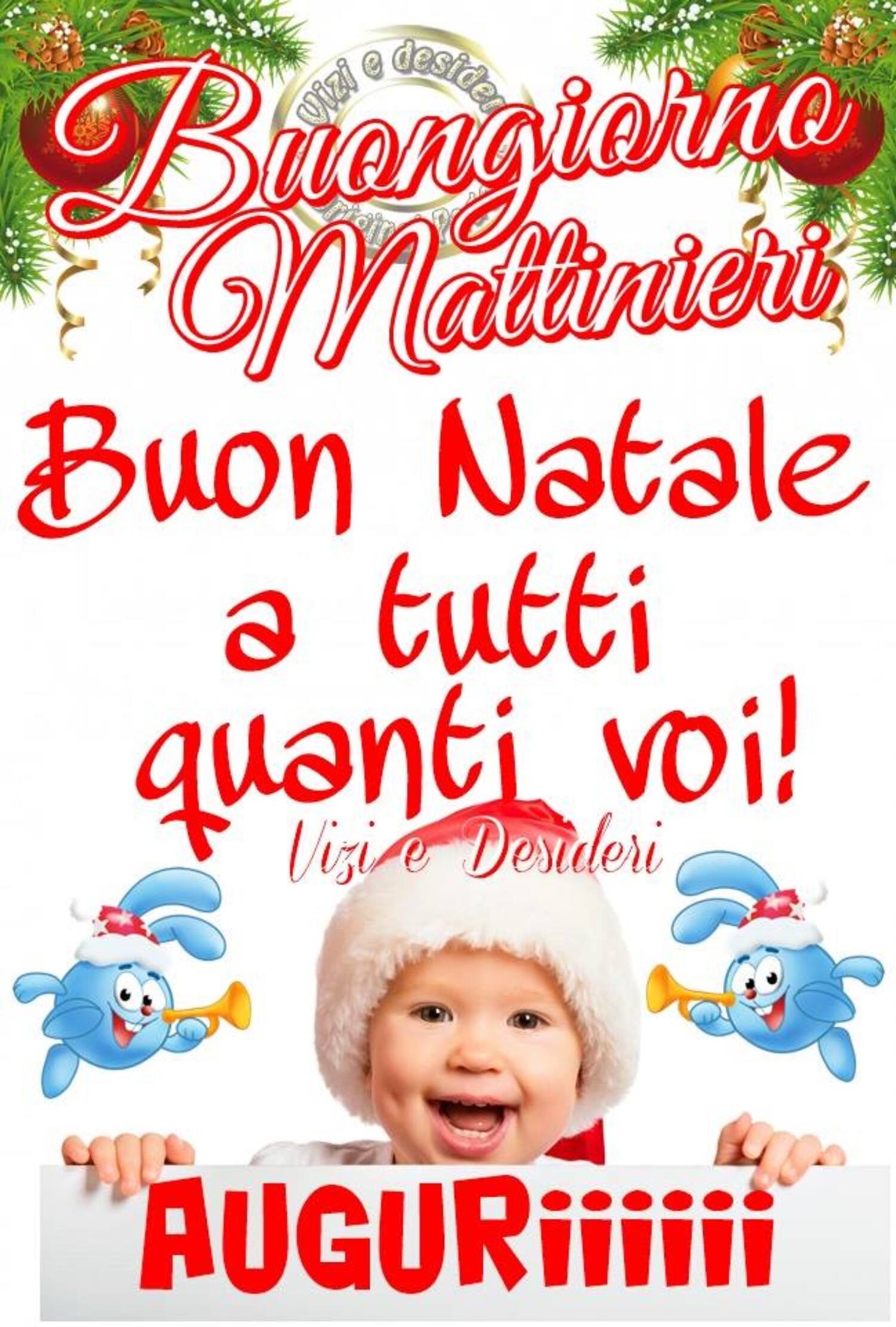 Buongiorno Mattinieri Buon Natale a tutti quanti voi! AUGURIIIII