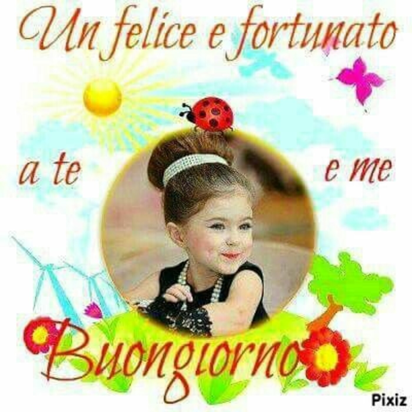 Un Felice e Fortunato Buongiorno a te e a me