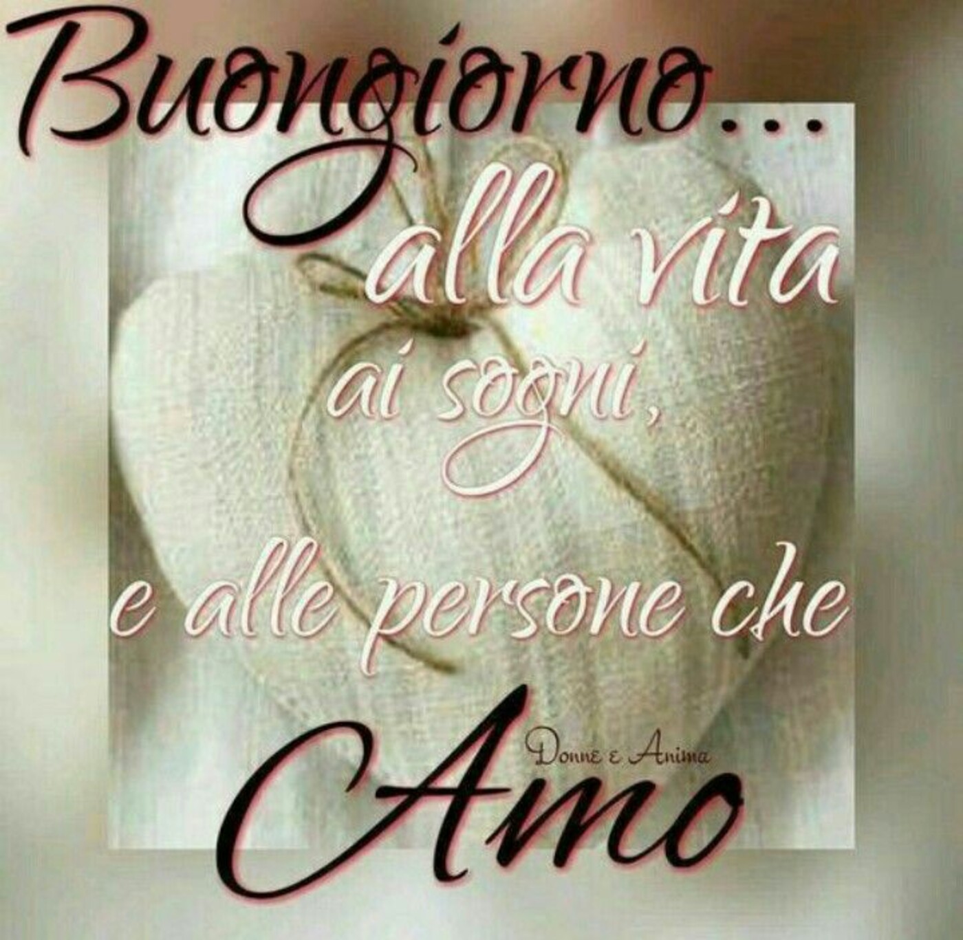 Buongiorno alla vita, ai sogni e alle persone che amo.