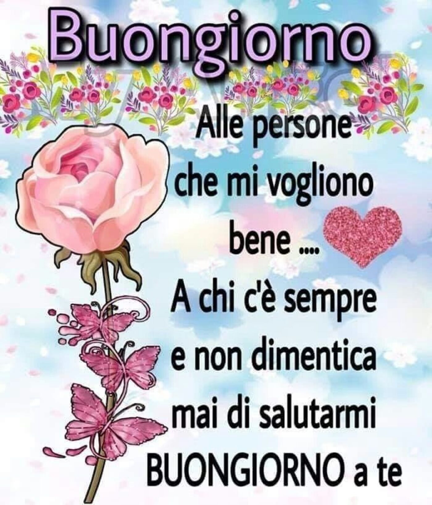 Buongiorno alle persone che mi vogliono bene... A chi c'è sempre e non dimentica mai di salutarmi. BUONGIORNO a te