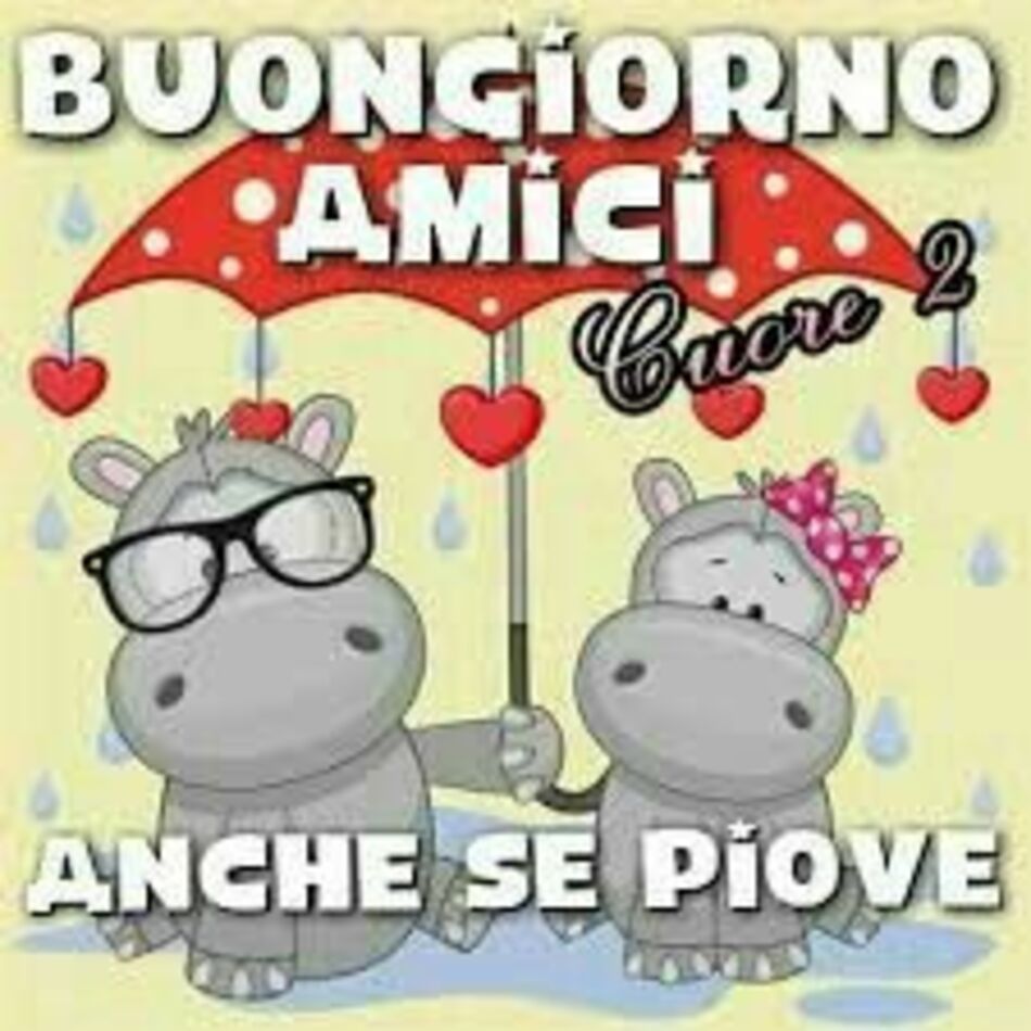 BUONGIORNO AMICI ANCHE SE PIOVE