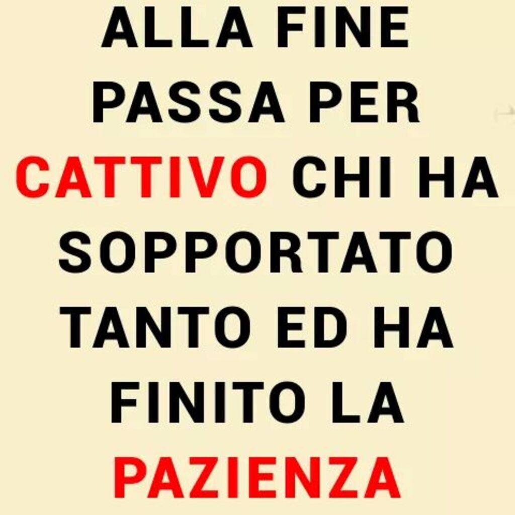 Alla fine passa per cattivo chi ha sopportato tanto e ha finito la pazienza