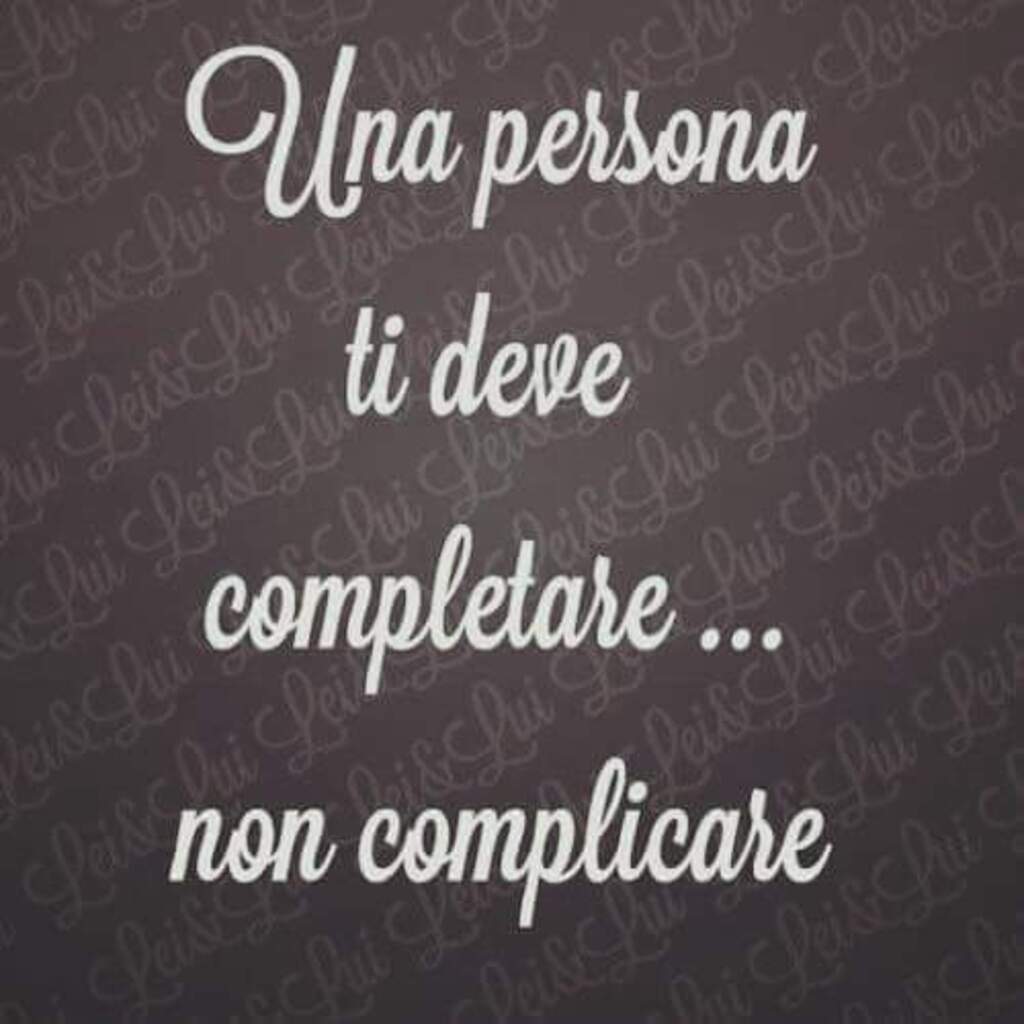 Una persona ti deve completare... Non complicare