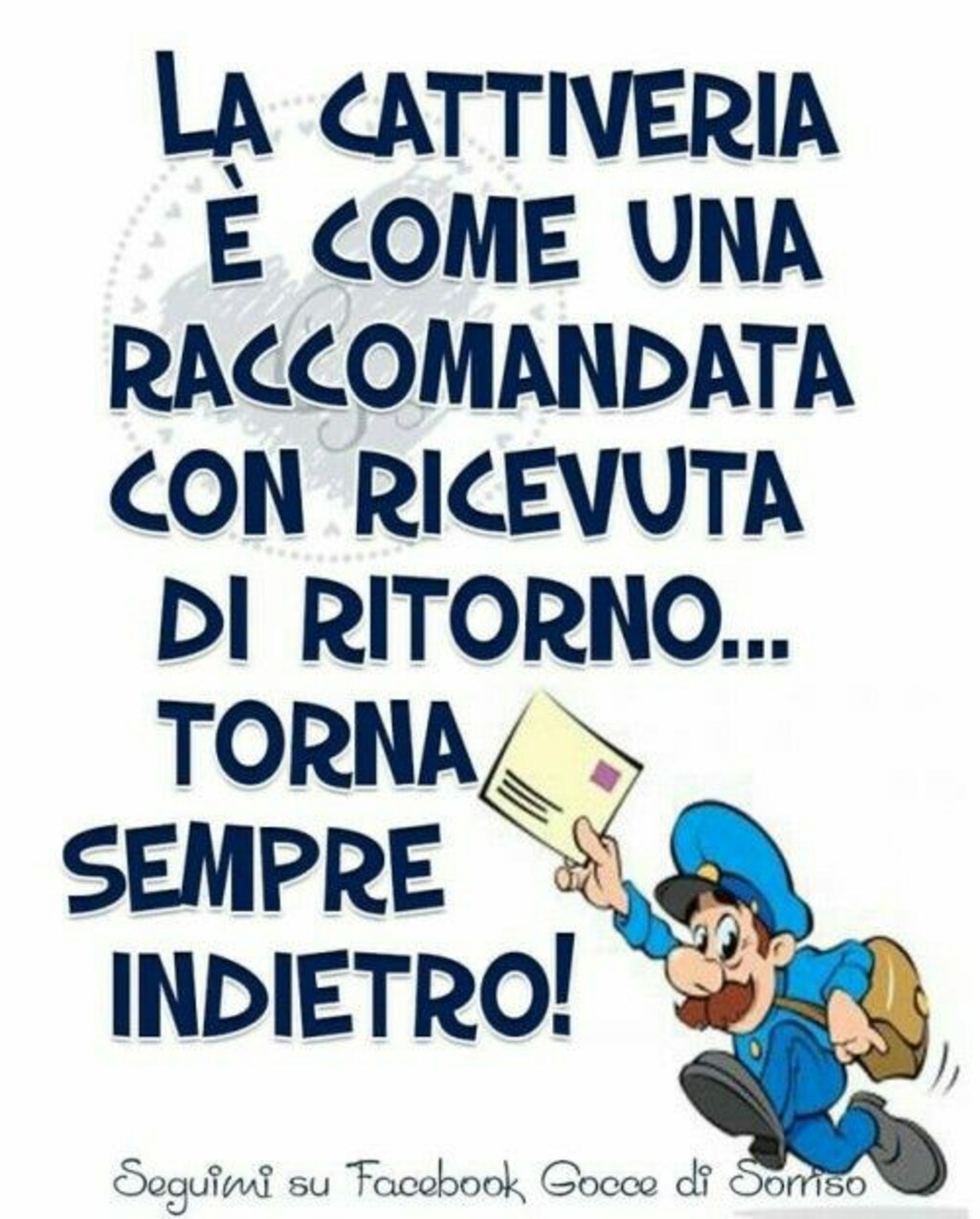 La cattiveria è come una raccomandata con ricevuta di ritorno... Torna sempre indietro!