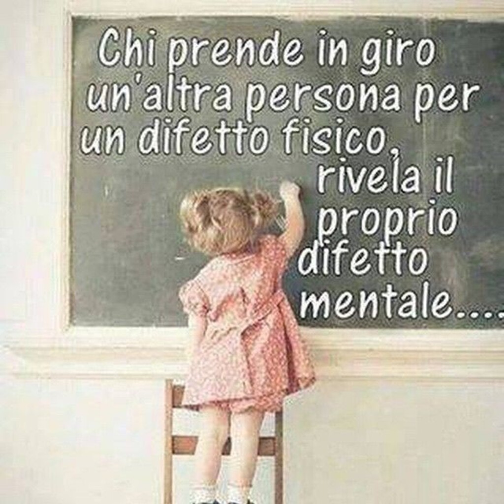 Chi prende in giro un'altra persona per un difetto fisico, rivela il proprio difetto mentale...