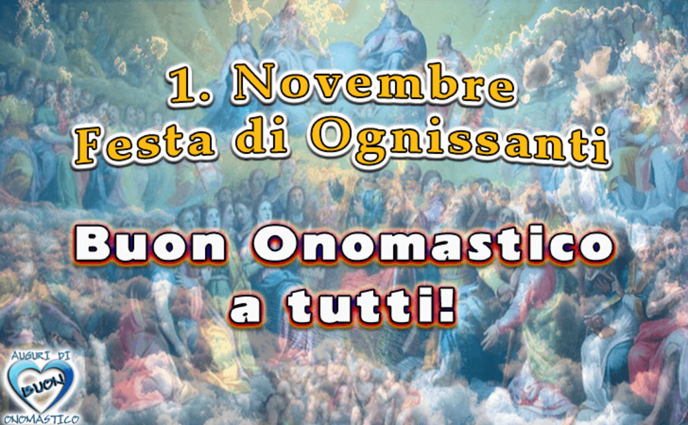 1° Novembre Festa di Ognissanti Buon onomastico a tutti!