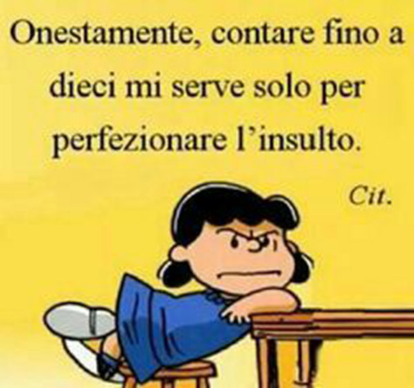 "Onestamente, contare fino a dieci mi serve solo per perfezionare l'insulto." Lucy