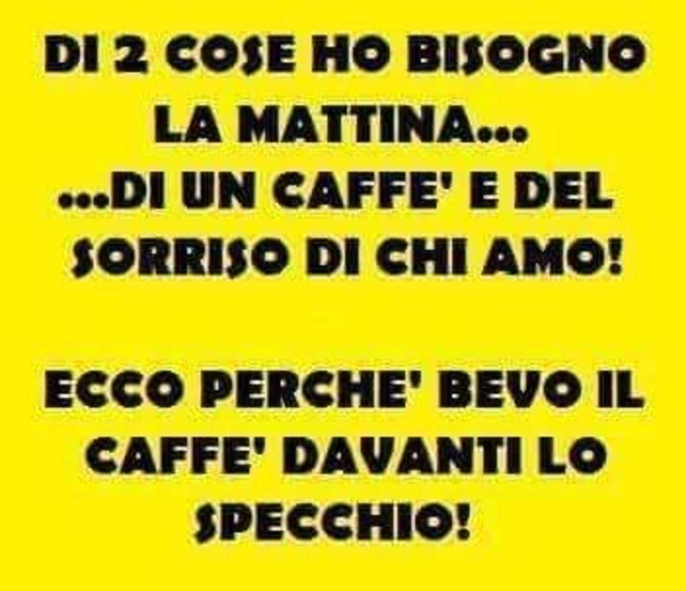 Di 2 cose ho bisogno la mattina... di un caffè e del sorriso di chi amo! Ecco perchè bevo il caffè davanti allo specchio!