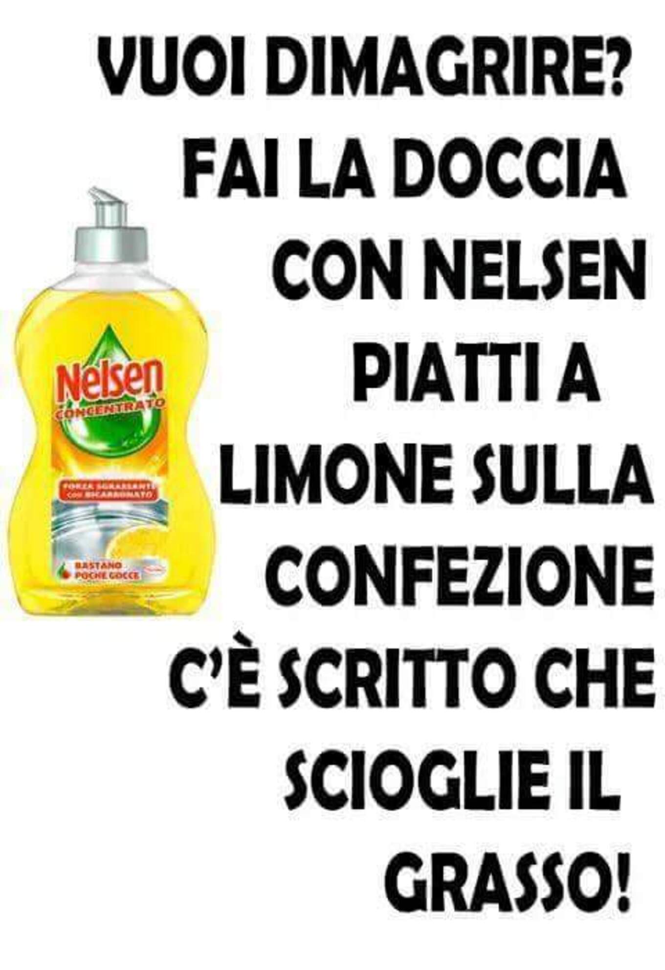 Vuoi dimagrire? Fai la doccia con Nelsen piatti a limone. Sulla confezione c'è scritto:: Scioglie il grasso!