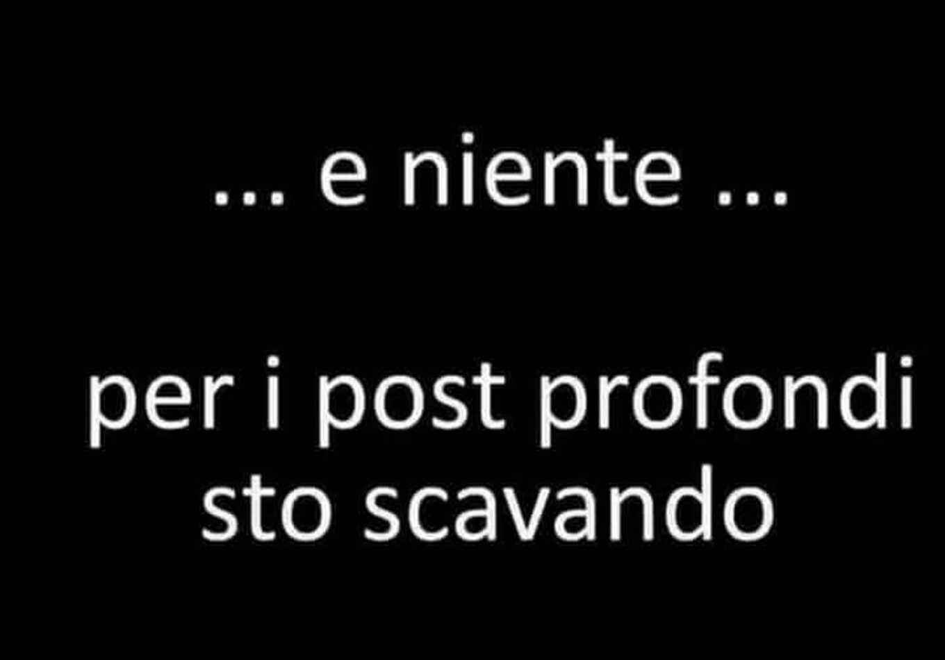 ... e niente... per i post profondi sto scavando