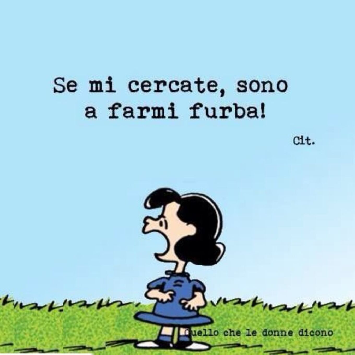 Se mi cercate, sono a farmi furba!