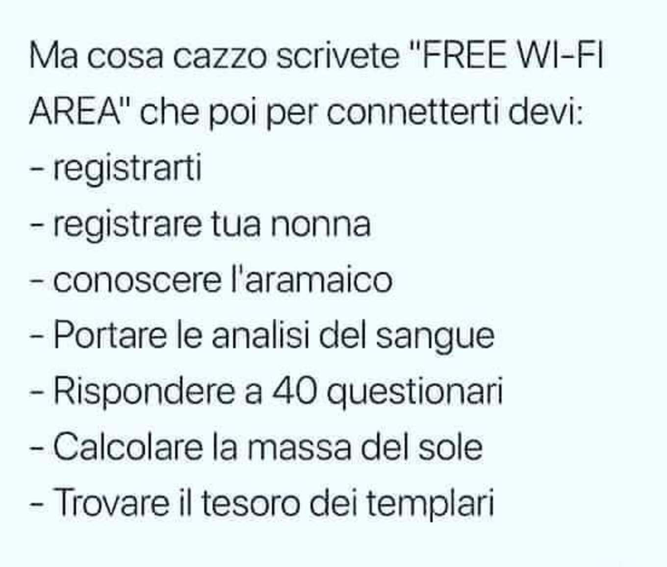 "Ma cosa cavolo scrivete 'FREE WIFI AREA' se poi per connetterti devi: registrarti, registrare tua nonna....."