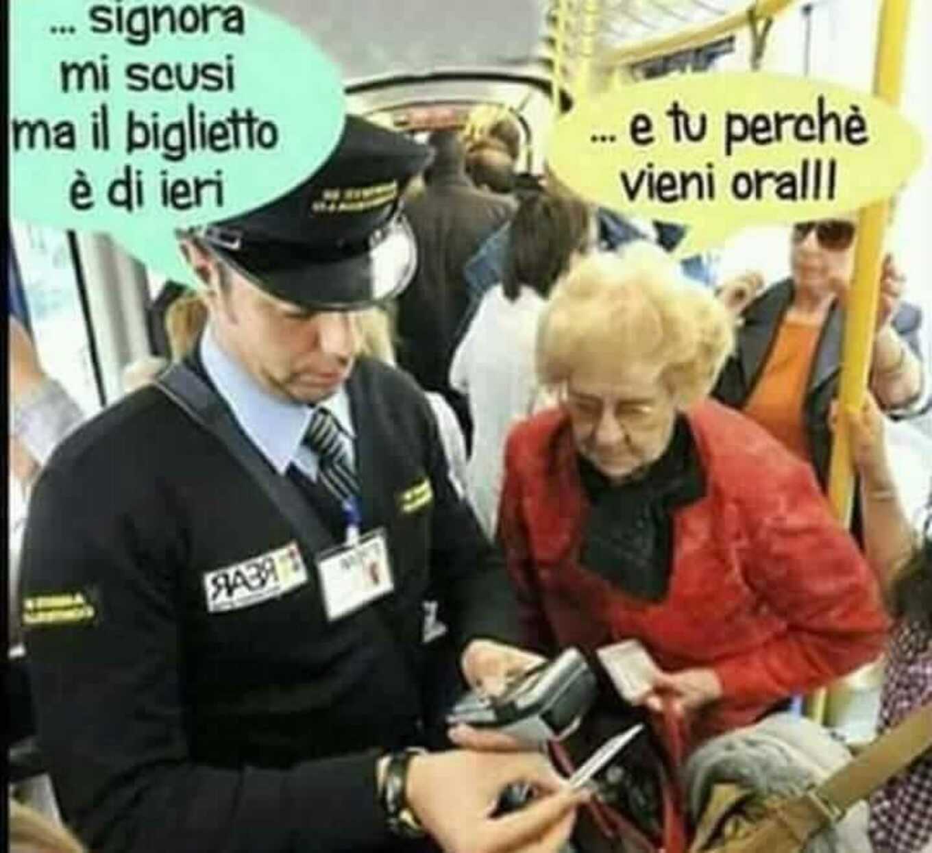 "... Signora mi scusi ma il biglietto è di ieri!" "E tu perchè vieni ora?"