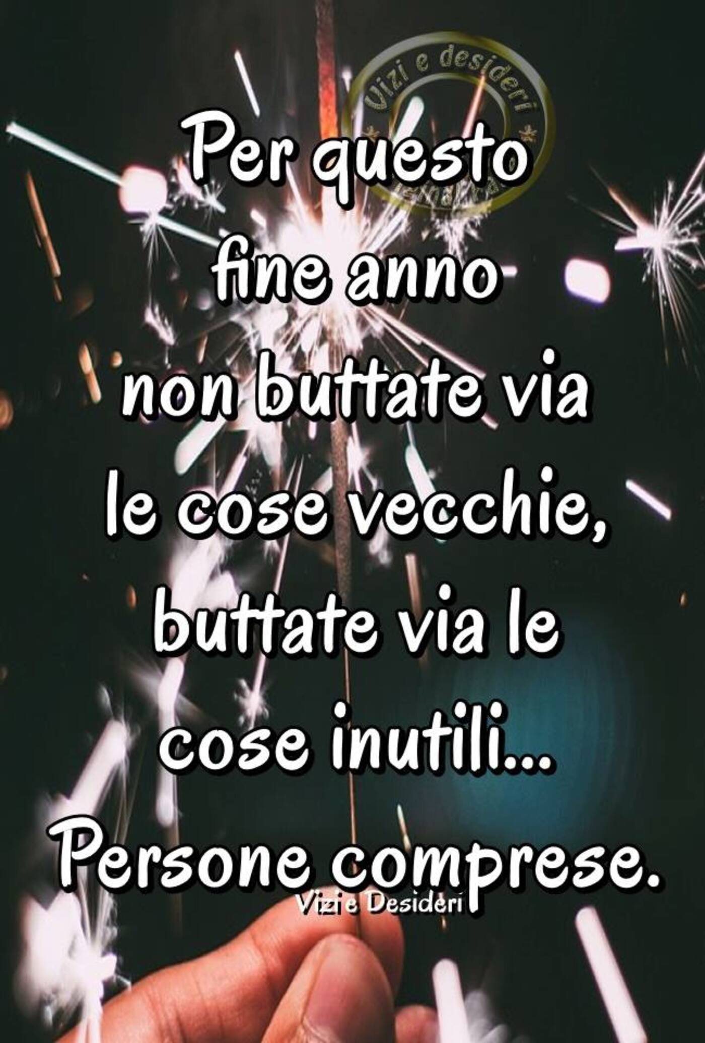 Per questo Fine Anno non buttate via le cose vecchie, buttate via le cose inutili... persone comprese.