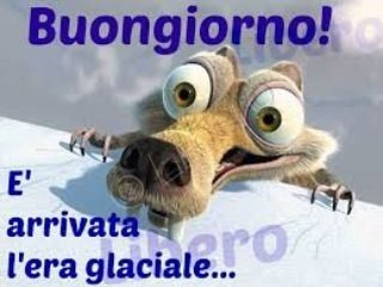 Buongiorno! E' arrivata l'Era Glaciale...