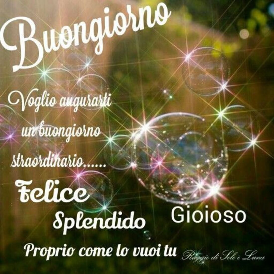 Buongiorno voglio augurarti un Buongiorno Straordinario... felice, splendido, gioioso, proprio come lo vuoi tu