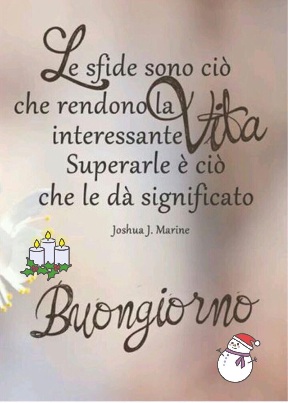 Le sfide sono ciò che rendono la vita interessante, superarle è ciò che le dà significato. Buongiorno