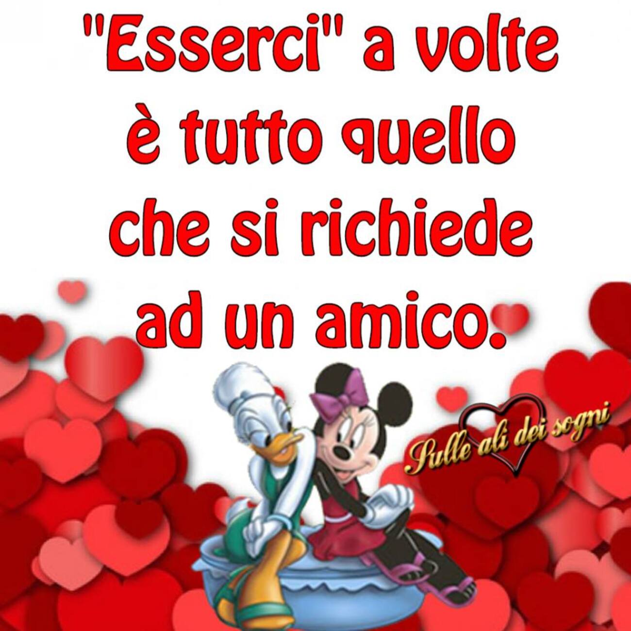 "Esserci a volte è tutto quello che si richiede ad un amico."