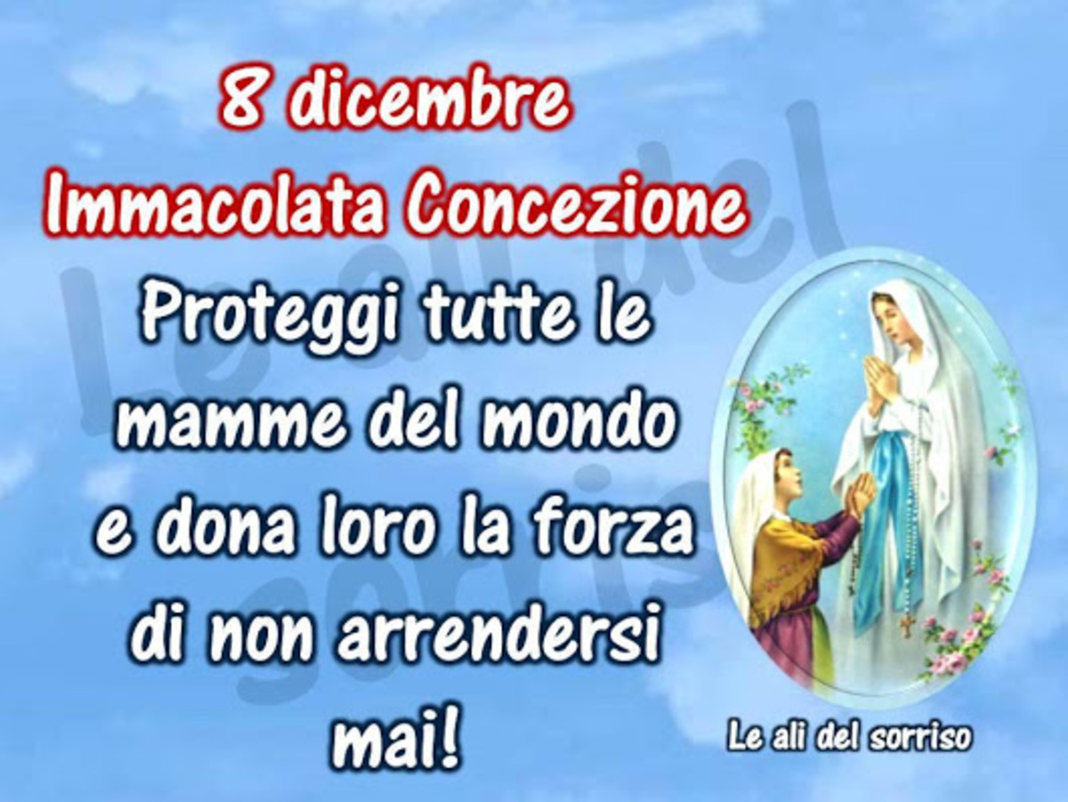8 Dicembre Immacolata Concezione Proteggi tutte le mamme del mondo e dona loro la forza di non arrendersi mai!