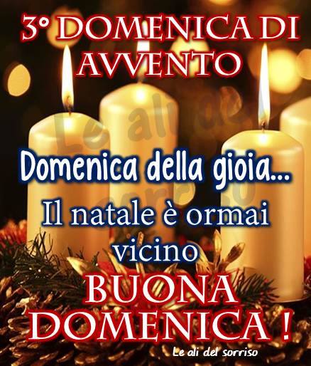 Terza Domenica di Avvento, Domenica della gioia... Il Natale è ormai vicino, Buona Domenica !