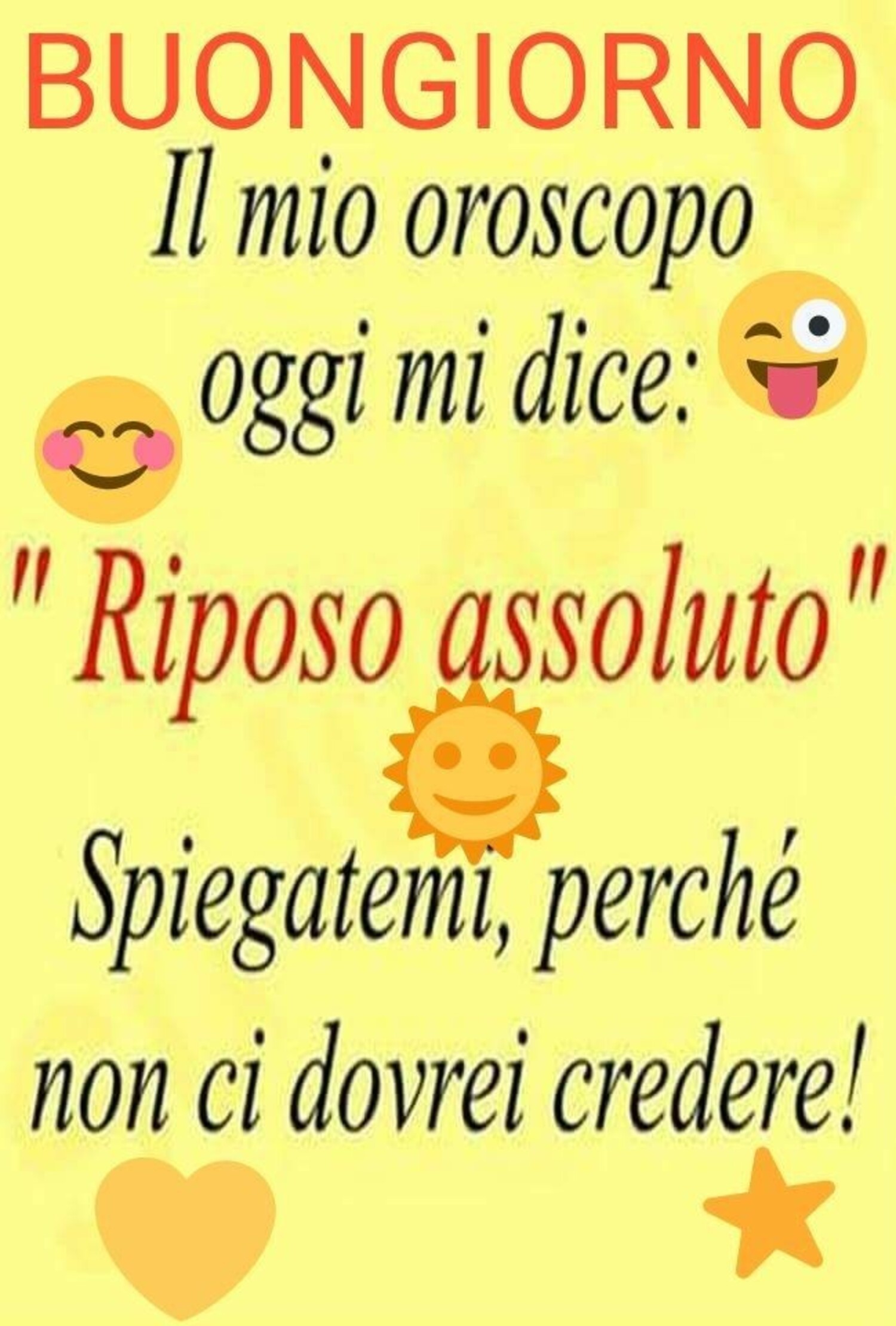 Buongiorno, il mio oroscopo oggi mi dice: "riposo assoluto". Spiegatemi perchè non ci dovrei credere!