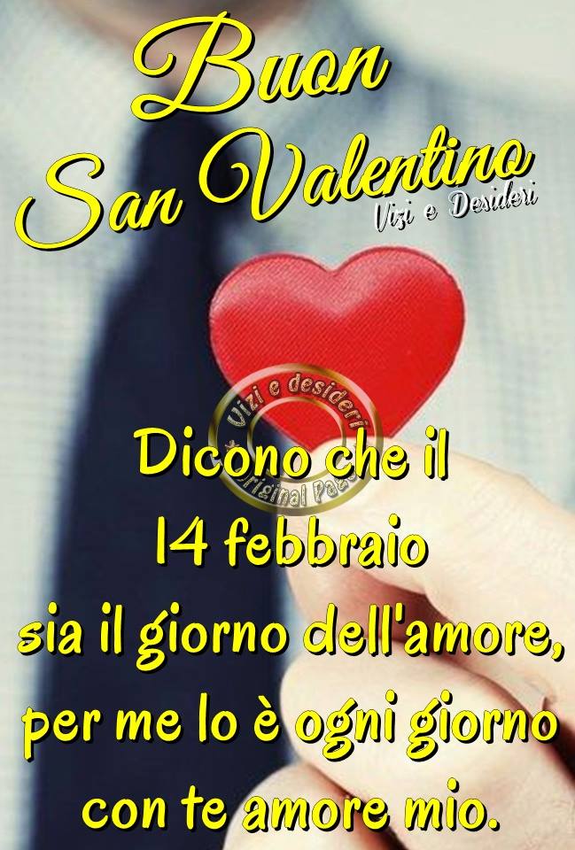 "Buon San Valentino. Dicono che il 14 Febbraio sia il giorno dell'amore. Per me lo è ogni giorno con te amore mio."