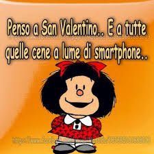 "Pensa a San Valentino e a tutte quelle cene a lume di smartphone... " - Mafalda