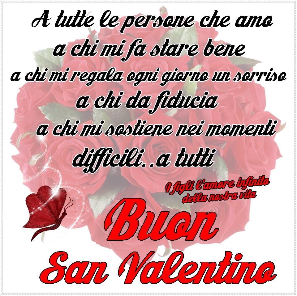 "A tutte le persone che amo, a chi mi fa stare bene..... Buon San Valentino"