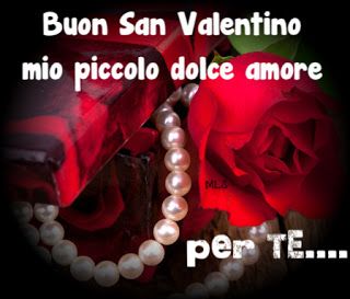 "Buon San Valentino mio piccolo dolce amore... per te!"