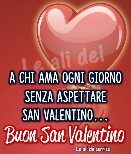 "A chi ama ogni giorno senza aspettare San Valentino... Buon San Valentino"